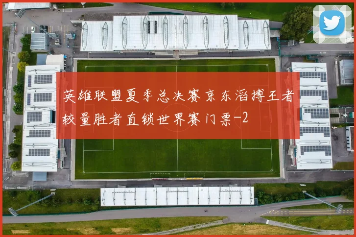 英雄联盟夏季总决赛京东滔搏王者较量胜者直锁世界赛门票